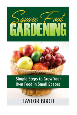 Square Foot Gardening: Simple Steps To Grow Your Own Food In Small Spaces