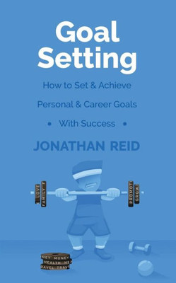 Goal Setting: How To Set & Achieve Personal & Career Goals With Success