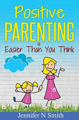 Positive Parenting: Positive Parenting Is Easier Than You Think (Happy Mom)