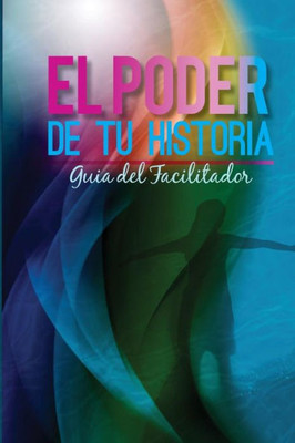 El Poder Du Tu Historia Guia Del Facilitador (Spanish Edition)