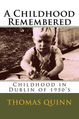 A Childhood Remembered: Childhood In Dublin Of 1950's