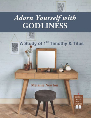Adorn Yourself With Godliness: A Study Of 1St Timothy And Titus