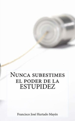 Nunca Subestimes El Poder De La Estupidez (Spanish Edition)