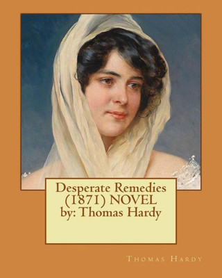 Desperate Remedies (1871) Novel By: Thomas Hardy