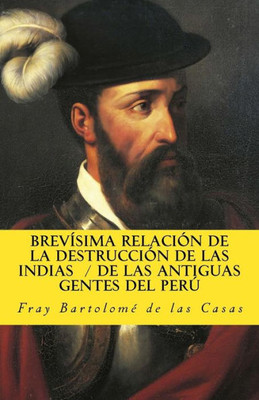 Brevisima Relacion De La Destruccion De Las Indias De Las Antiguas Gentes Del Peru (In Memoriam Historia) (Spanish Edition)