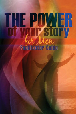 The Power Of Your Story For Men: Facilitator Guide