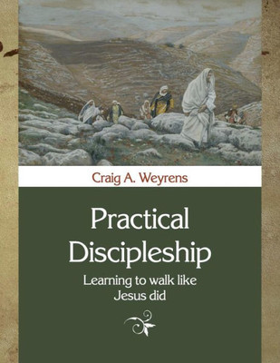 Practical Discipleship: Learning To Walk Like Jesus Did (Practical Christianity)