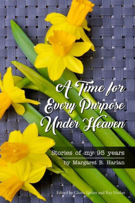 A Time For Every Purpose Under Heaven: Stories Of My 95 Years