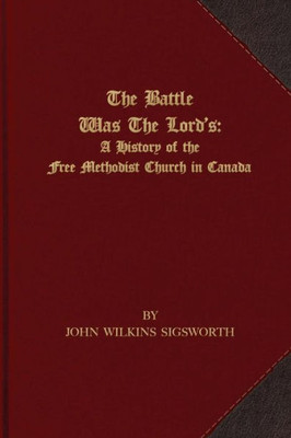 The Battle Was The Lord's: A History Of The Free Methodist Church In Canada