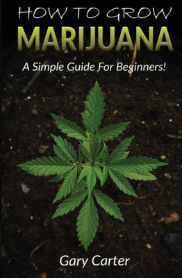 How To Grow Marijuana: A Simple Guide For Beginners