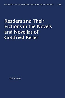 Readers and Their Fictions in the Novels and Novellas of Gottfried Keller (University of North Carolina Studies in Germanic Languages and Literature (109))