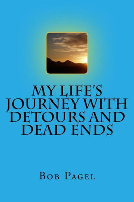 My Life's Journey With Detours And Dead Ends