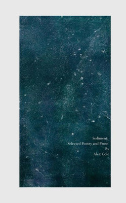 Sediment: Selected Poetry And Prose