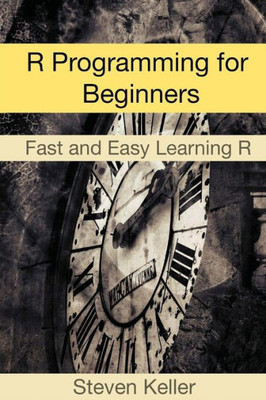 R Programming For Beginners: Fast And Easy Learning R