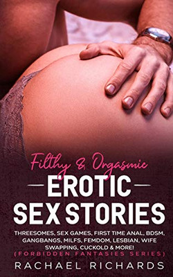 Filthy& Orgasmic Erotic Sex Stories: Threesomes, Sex Games, First Time Anal, BDSM, Gangbangs, MILFs, Femdom, Lesbian, Wife Swapping, Cuckold & More! (Forbidden Fantasies Series) - Paperback