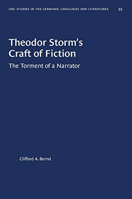 Theodor Storm's Craft of Fiction: The Torment of a Narrator (University of North Carolina Studies in Germanic Languages and Literature (55))