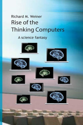 Rise Of The Thinking Computers: A Science Fantasy
