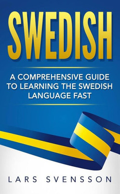 Swedish: A Comprehensive Guide To Learning The Swedish Language Fast