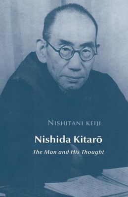 Nishida Kitaro: The Man And His Thought (Studies In Japanese Philosophy) (Volume 2)