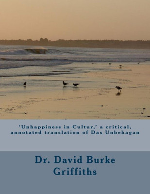 'Unhappiness In Culture,' A Critical, Annotated Translation Of Das Unbehagen