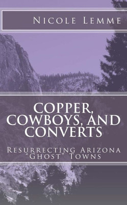 Copper, Cowboys, And Converts: Resurrecting Arizona "Ghost" Towns