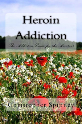 Heroin Addiction: The Addiction Guide For The Amateur