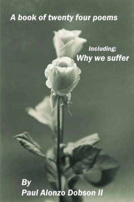 Why We Suffer: A Book Of Twenty Four Poems