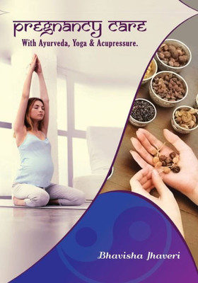 Pregnancy Care: With Ayurveda, Yoga And Acupressure