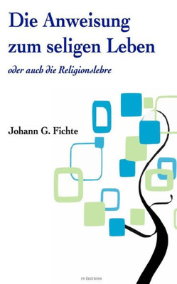 Die Anweisung Zum Seligen Leben Oder Auch Die ?Religionslehre (German Edition)