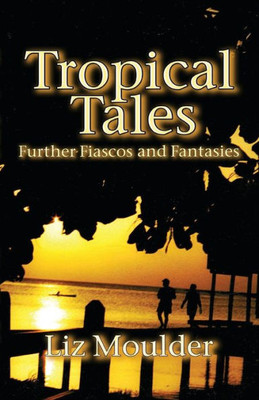 Tropical Tales: Further Fiascos And Fantasies (Tales Of The Tropics)