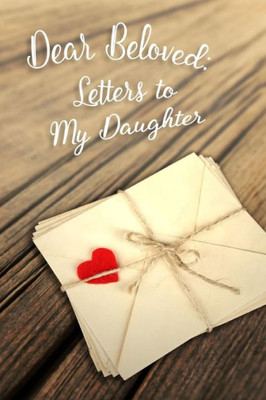 Dear Beloved: Letters To My Daughter