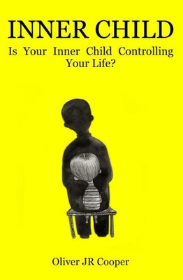 Inner Child: Is Your Inner Child Controlling Your Life?