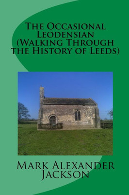 The Occasional Leodensian (Walking Through The History Of Leeds)