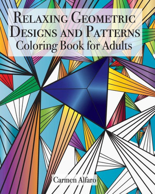 Relaxing Geometric Designs And Patterns: Coloring Book For Adults