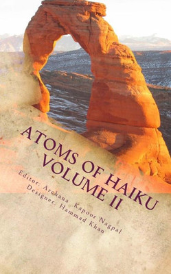 Atoms Of Haiku Volume Ii: A Haiku Collection By Author?S United