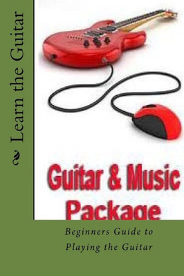 Learn The Guitar: Beginners Guide To Playing The Guitar