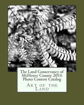The Land Conservancy Of Mchenry County 2016 Photo Contest Catalog