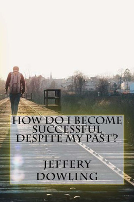How Do I Become Successful Despite My Past?
