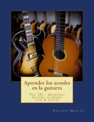 Aprender Los Acordes En La Guitarra: Vol Iii - Armonia Mayor: Acordes Con 4 Notas (Spanish Edition)
