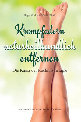 Krampfadern Naturheilkundlich Entfernen: Die Kunst Der Kochsalztherapie. Mit Einem Vorwort Von Dr. Berndt Rieger (German Edition)