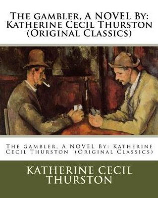 The Gambler, A Novel By: Katherine Cecil Thurston (Original Classics)