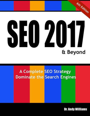 Seo 2017 & Beyond: A Complete Seo Strategy - Dominate The Search Engines!