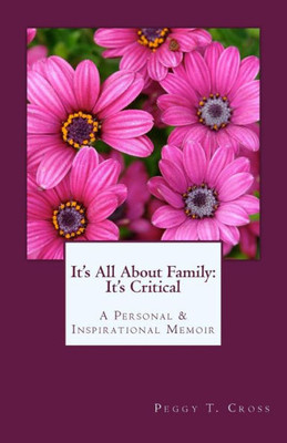It's All About Family: It's Critical: A Personal And Inspirational Memoir