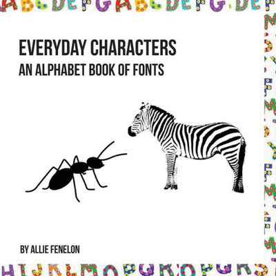 Everyday Characters: An Alphabet Book Of Fonts