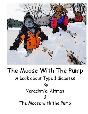 The Moose With The Pump: A Book For Children With Type 1 Diabetes (Type 1 Diabetes For Children)