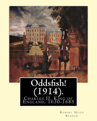 Oddsfish! (1914). By: Robert Hugh Benson (Original Version): Charles Ii, King Of England, 1630-1685