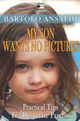 My Son Wants No Pictures: Practical Tips For Desperate Parents (Faiunafoto.Com Presents)