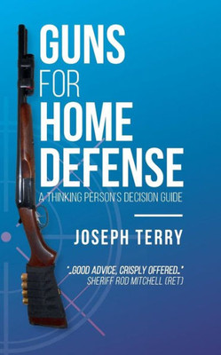 Guns For Home Defense: A Thinking Person's Decision Guide