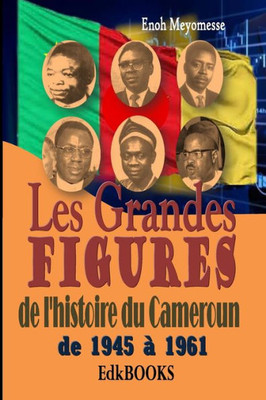 Les Grandes Figures De L'Histoire Du Cameroun (French Edition)