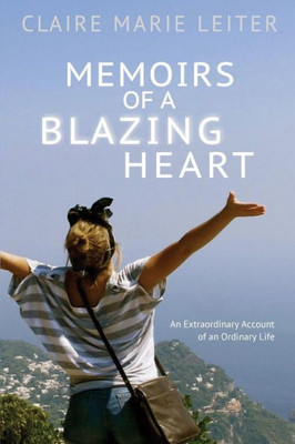 Memoirs Of A Blazing Heart: An Extraordinary Account Of An Ordinary Life